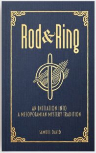 "Rod & Ring: An Initiation into a Mesopotamian Mystery Tradition" by Samuel David "Rod & Ring: An Initiation into a Mesopotamian Mystery Tradition" by Samuel David