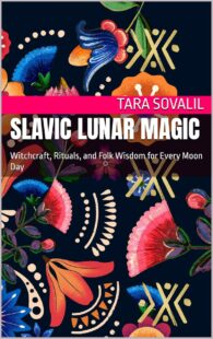 "Slavic Lunar Magic: Witchcraft, Rituals, and Folk Wisdom for Every Moon Day" by Tara Sovalil