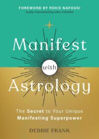 "Manifest with Astrology: The Secret to Your Unique Manifesting Superpower" by Debbie Frank "Manifest with Astrology: The Secret to Your Unique Manifesting Superpower" by Debbie Frank