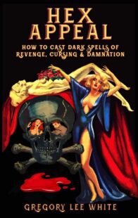 "Hex Appeal: How to Cast Dark Spells of Revenge, Cursing, and Damnation" by Gregory Lee White