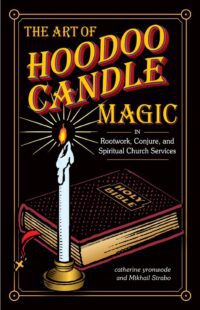 "The Art of Hoodoo Candle Magic in Rootwork, Conjure, and Spiritual Church Services" by Catherine Yronwode and Mikhail Strabo "The Art of Hoodoo Candle Magic in Rootwork, Conjure, and Spiritual Church Services" by Catherine Yronwode and Mikhail Strabo