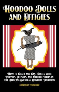 "Hoodoo Dolls and Effigies: How to Craft and Cast Spells with Poppets, Fetishes, and Voodoo Dolls in the African-American Conjure Tradition" by Catherine Yronwode et al "Hoodoo Dolls and Effigies: How to Craft and Cast Spells with Poppets, Fetishes, and Voodoo Dolls in the African-American Conjure Tradition" by Catherine Yronwode et al