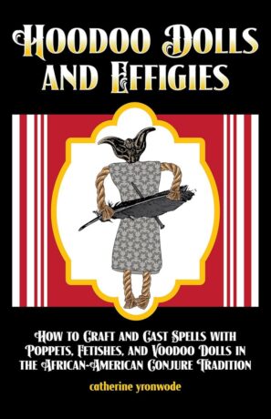 "Hoodoo Dolls and Effigies: How to Craft and Cast Spells with Poppets, Fetishes, and Voodoo Dolls in the African-American Conjure Tradition" by Catherine Yronwode et al "Hoodoo Dolls and Effigies: How to Craft and Cast Spells with Poppets, Fetishes, and Voodoo Dolls in the African-American Conjure Tradition" by Catherine Yronwode et al