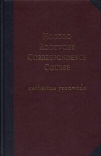 "Hoodoo Rootwork Correspondence Course : A One-Year Series of Weekly Lessons in African-American Conjure" by Catherine Yronwode