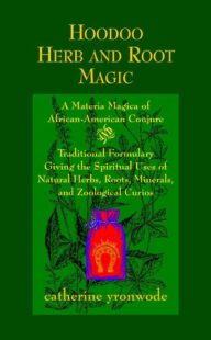 "Hoodoo Herb and Root Magic: A Materia Magica of African-American Conjure" by Catherine Yronwode