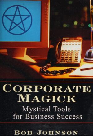 "Corporate Magick: Mystical Tools for Business Success" by Bob Johnson