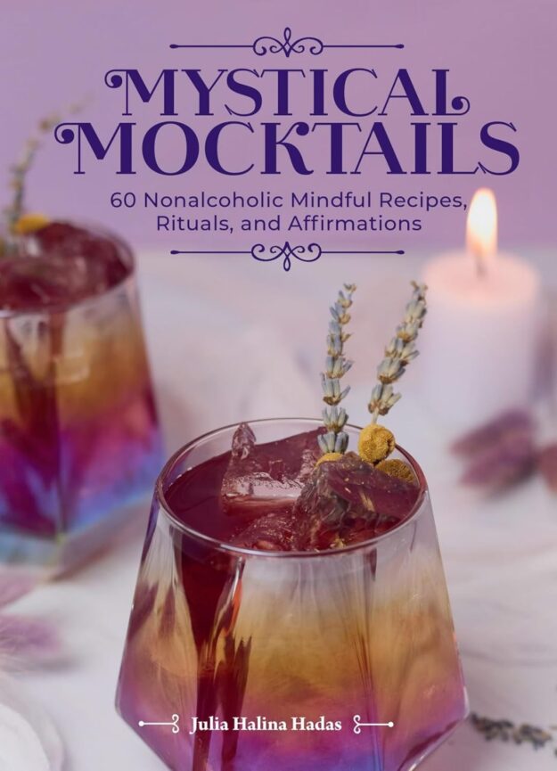 "Mystical Mocktails: 60 Nonalcoholic Mindful Recipes, Rituals, and Affirmations" by Julia Halina Hadas