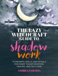 "The Lazy Witchcraft Guide to Shadow Work: 75 Prompts, Spells, and Rituals for Inner Transformation, Healing, and Self-Care" by Andrea Samayoa "The Lazy Witchcraft Guide to Shadow Work: 75 Prompts, Spells, and Rituals for Inner Transformation, Healing, and Self-Care" by Andrea Samayoa