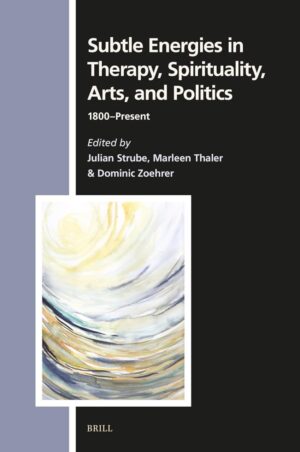 "Subtle Energies in Therapy, Spirituality, Arts, and Politics: 1800-Present" edited by Julian Strube et al