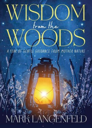 "Wisdom from the Woods: A Year of Gentle Guidance from Mother Nature" by Mark Langenfeld