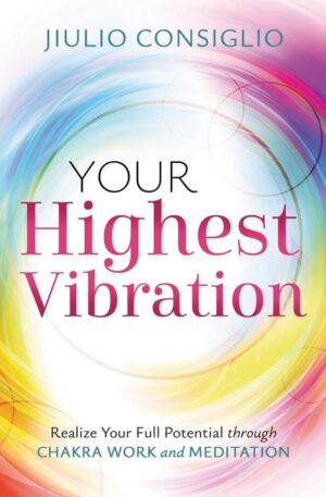 "Your Highest Vibration: Realize Your Full Potential Through Chakra Work and Meditation" by Jiulio Consiglio