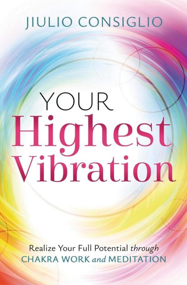 "Your Highest Vibration: Realize Your Full Potential Through Chakra Work and Meditation" by Jiulio Consiglio