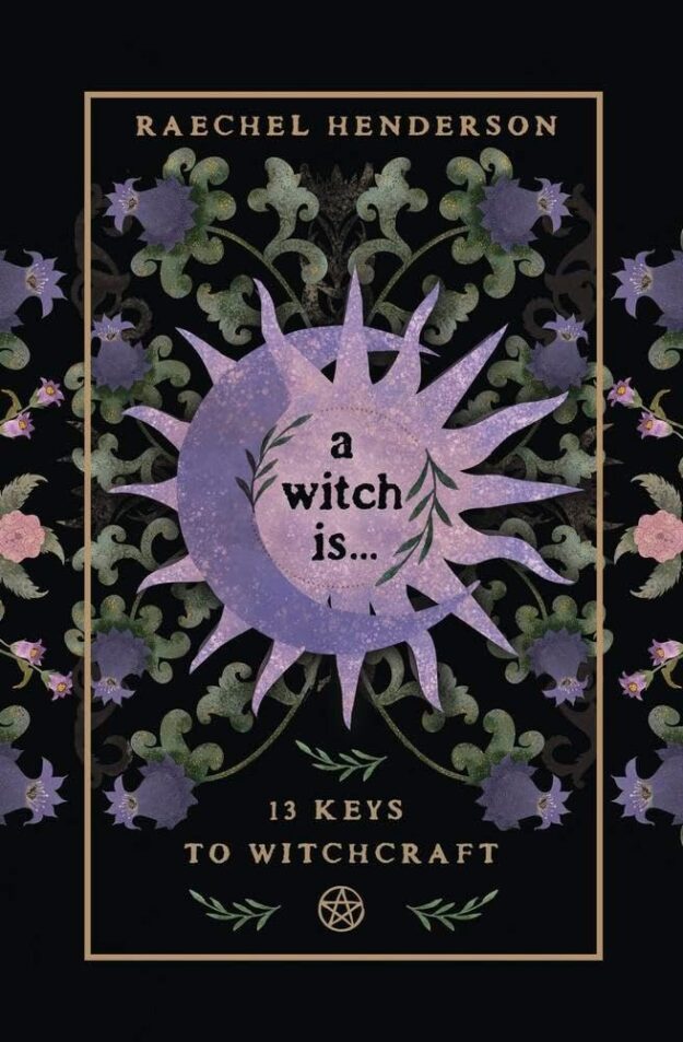 "A Witch Is: 13 Keys to Witchcraft" by Raechel Henderson