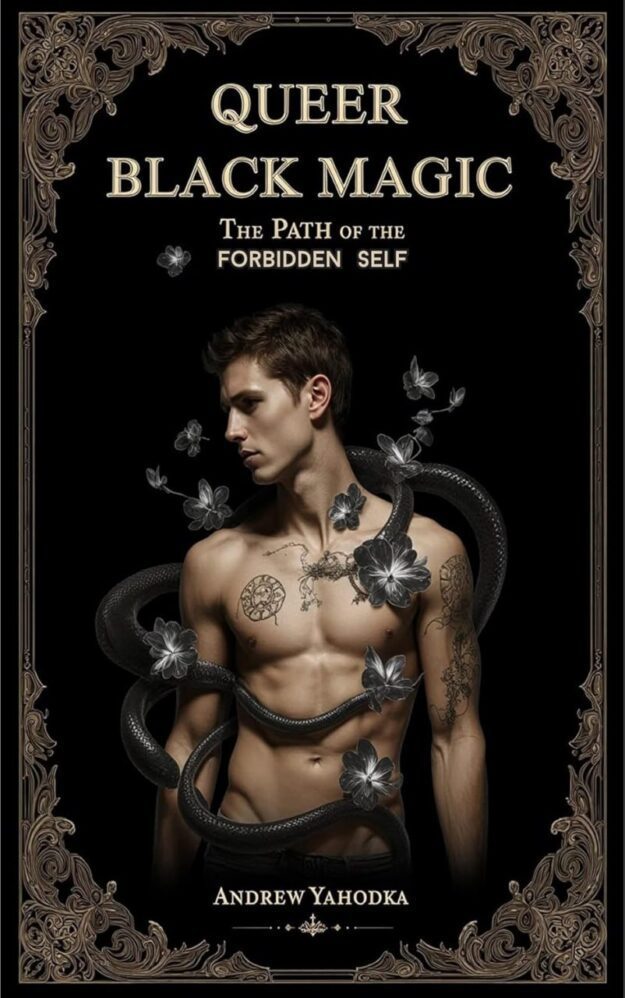 "Queer Black Magic: The Path of the Forbidden Self" by Andrew Yahodka