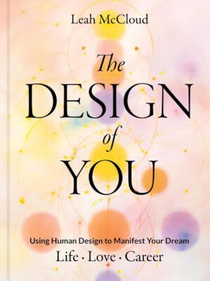 "The Design of You: Using Human Design to Manifest Your Dream Life • Love • Career" by Leah McCloud
