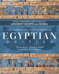 "The Complete Encyclopedia of Egyptian Deities: Gods, Goddesses, and Spirits of Ancient Egypt and Nubia" by Tamara L. Siuda