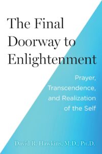 "The Final Doorway to Enlightenment: Prayer, Transcendence, and Realization of the Self" by David R. Hawkins "The Final Doorway to Enlightenment: Prayer, Transcendence, and Realization of the Self" by David R. Hawkins