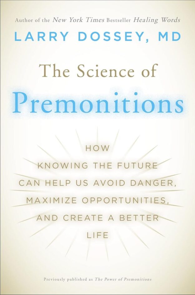 "The Science of Premonitions: How Knowing the Future Can Help Us Avoid Danger, Maximize Opportunities, and Create a Better Life" by Larry Dossey