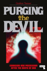 "Purging the Devil: Exorcism and Possession After the Death of God" by Grafton Tanner "Purging the Devil: Exorcism and Possession After the Death of God" by Grafton Tanner