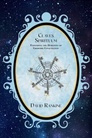 "Claves Spirituum: Expanding the Horizons of Grimoire Conjuration" by David Rankine