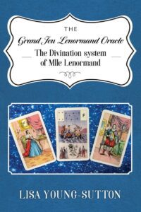 "The Grand Jeu Lenormand Oracle: The Divination System of Mlle Lenormande" by Lisa Young-Sutton