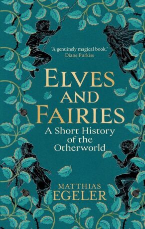 "Elves and Fairies: A Short History of the Otherworld" by Matthias Egeler "Elves and Fairies: A Short History of the Otherworld" by Matthias Egeler