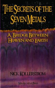 "Secrets of the Seven Metals: A Bridge Between Heaven and Earth" by Nicholas Kollerstrom "Secrets of the Seven Metals: A Bridge Between Heaven and Earth" by Nicholas Kollerstrom