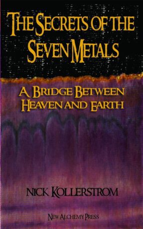 "Secrets of the Seven Metals: A Bridge Between Heaven and Earth" by Nicholas Kollerstrom "Secrets of the Seven Metals: A Bridge Between Heaven and Earth" by Nicholas Kollerstrom