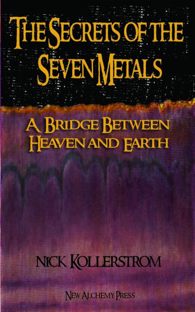 "Secrets of the Seven Metals: A Bridge Between Heaven and Earth" by Nicholas Kollerstrom