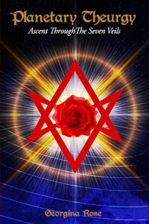 "Planetary Theurgy: Ascent Through The Seven Veils" by Georgina Rose "Planetary Theurgy: Ascent Through The Seven Veils" by Georgina Rose