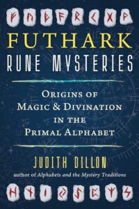 "Futhark Rune Mysteries: Origins of Magic and Divination in the Primal Alphabet" by Judith Dillon