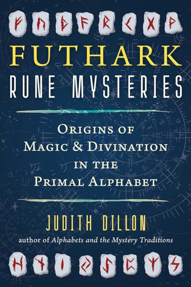 "Futhark Rune Mysteries: Origins of Magic and Divination in the Primal Alphabet" by Judith Dillon