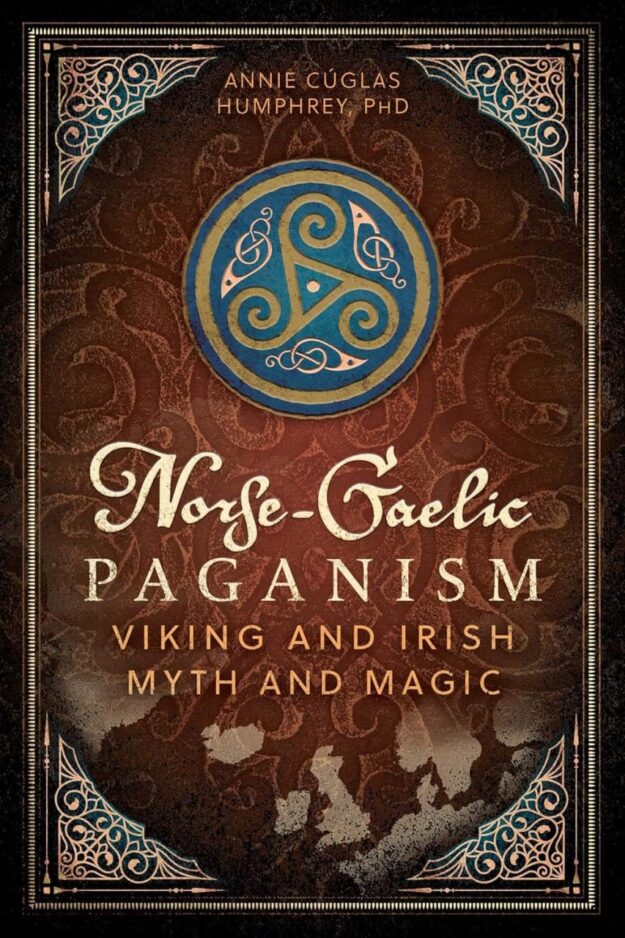 "Norse-Gaelic Paganism: Viking and Irish Myth and Magic" by Annie Cúglas Humphrey