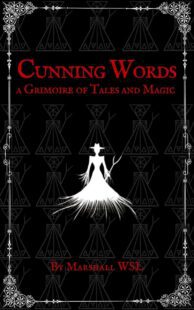 "Cunning Words: a Grimoire of Tales and Magic" by Marshall WSL