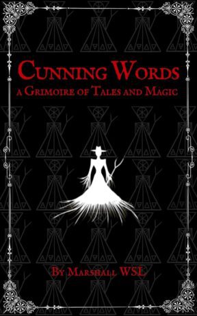 "Cunning Words: a Grimoire of Tales and Magic" by Marshall WSL