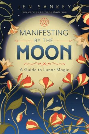 "Manifesting by the Moon: A Guide to Lunar Magic" by Jen Sankey