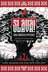 "Slava!: Slavic Paganism and Dual-Faith Folk Ways" by Anna Urošević Applegate