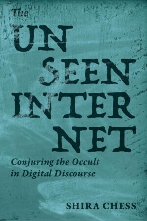 "The Unseen Internet: Conjuring the Occult in Digital Discourse" by Shira Chess
