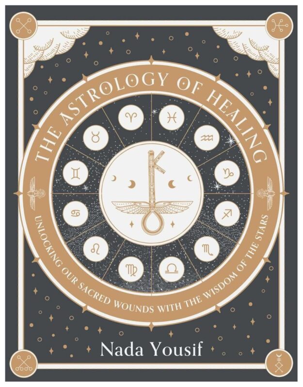 "The Astrology of Healing: Unlocking Our Sacred Wounds with the Wisdom of the Stars" by Nada Yousif