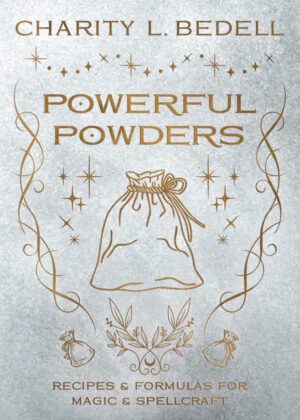 "Powerful Powders: Recipes & Formulas for Magic & Spellcraft" by Charity L. Bedell