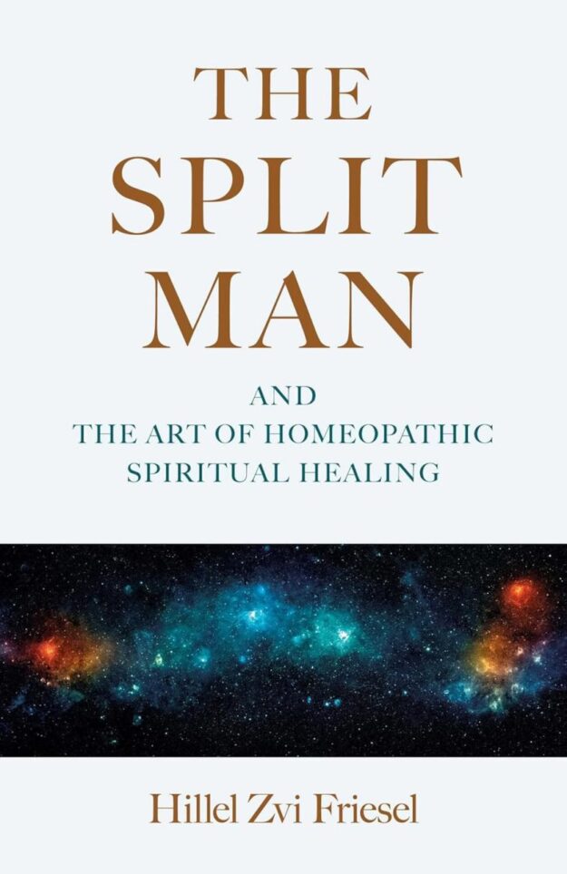 "The Split Man: And the Art of Homeopathic Spiritual Healing" by Hillel Zvi Friesel