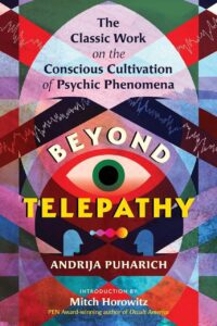 "Beyond Telepathy: The Classic Work on the Conscious Cultivation of Psychic Phenomena" by Andrija Puharich (2026 new edition)