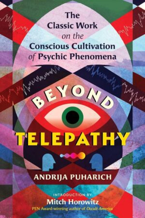 "Beyond Telepathy: The Classic Work on the Conscious Cultivation of Psychic Phenomena" by Andrija Puharich (2026 new edition)