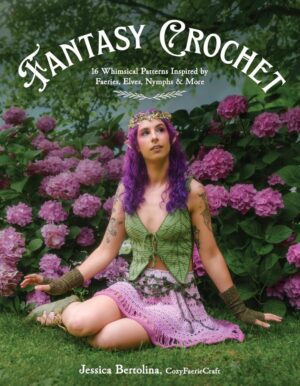 "Fantasy Crochet: 16 Whimsical Patterns Inspired by Faeries, Elves, Nymphs & More" by Jessica Bertolina