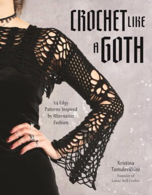 "Crochet Like a Goth: 24 Edgy Patterns Inspired by Alternative Fashion" by Kristina Tamulevičiūtė