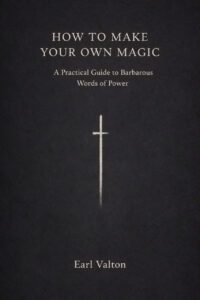 "How to Make Your Own Magic: A Practical Guide to Barbarous Words of Power" by Earl Valton