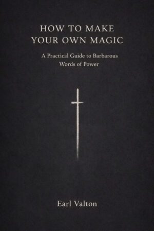 "How to Make Your Own Magic: A Practical Guide to Barbarous Words of Power" by Earl Valton