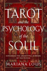 "Tarot and the Psychology of the Soul: Exploring the Archetypal Mirrors of the Psyche" by Mariana Louis