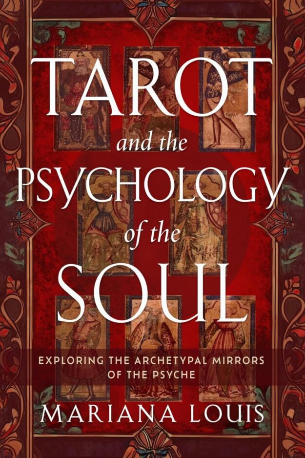 "Tarot and the Psychology of the Soul: Exploring the Archetypal Mirrors of the Psyche" by Mariana Louis
