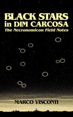 "Black Stars in Dim Carcosa: The Necronomicon Field Notes" by Marco Visconti